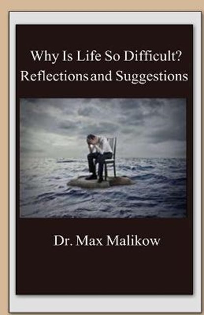 Why Is Life So Difficult?: Reflections and Suggestions, Max Malikow - Paperback - 9781732437968