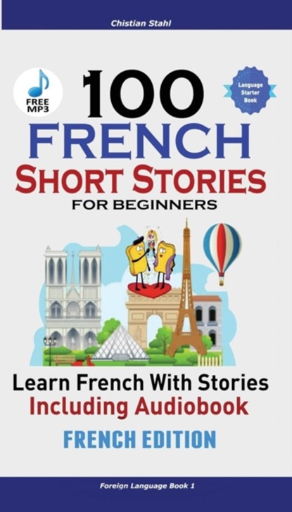 100 French Short Stories for Beginners Learn French with Stories Including Audiobook, Christian Stahl - Paperback - 9781732438163