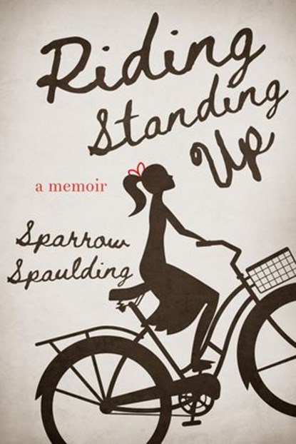 Riding Standing Up: A Memoir, Sparrow Spaulding - Ebook - 9781732451216