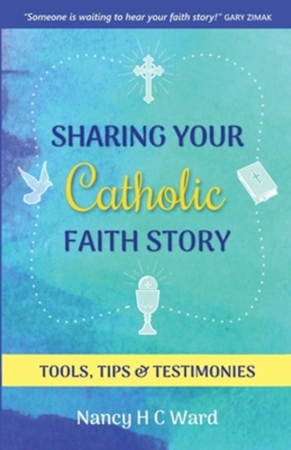 Sharing Your Catholic Faith Story, Nancy Hc Ward - Paperback - 9781732625136
