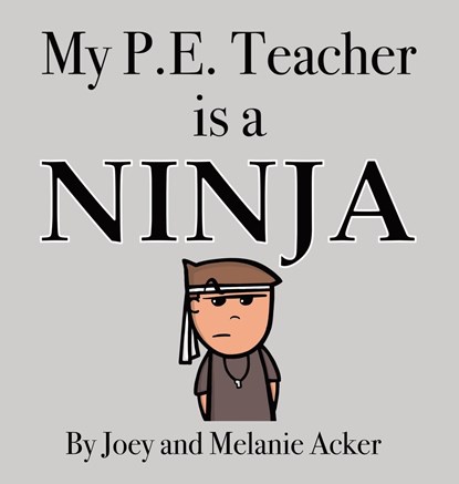 My P.E. Teacher is a Ninja, Joey Acker ;  Melanie Acker - Gebonden - 9781732745629
