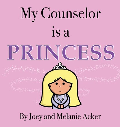 My Counselor is a Princess, Joey Acker ;  Melanie Acker - Gebonden - 9781732745643
