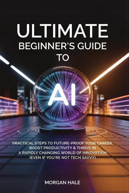 Ultimate Beginner's Guide to AI, Morgan Hale - Paperback - 9781732755185