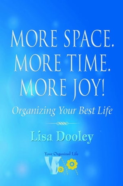 More Space. More Time. More Joy!: Organizing Your Best Life, Lisa Dooley - Ebook - 9781732793392