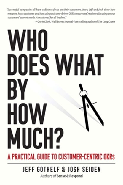Who Does What By How Much?: A Practical Guide to Customer-Centric OKRs, Josh Seiden - Paperback - 9781732818446