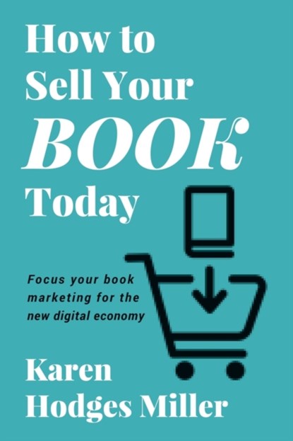 How to Sell Your Book Today, Karen Hodges Miller - Paperback - 9781732820227