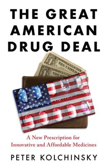 The Great American Drug Deal: A New Prescription for Innovative and Affordable Medicines, Peter Kolchinsky - Ebook - 9781733058902