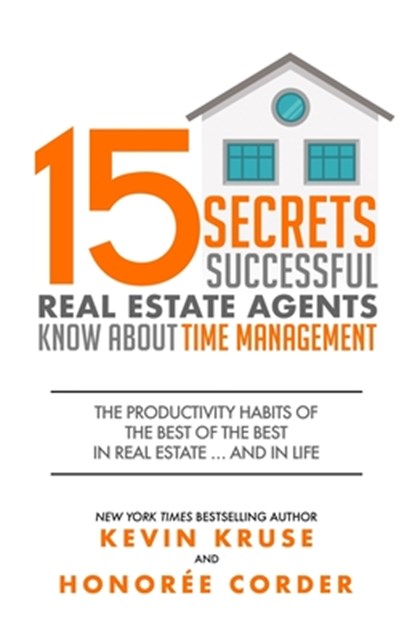 15 Secrets Successful Real Estate Agents Know About Time Management: The Productivity Habits of the Best of the Best in Real Estate ... and in Life, Honoree Corder - Paperback - 9781733096409