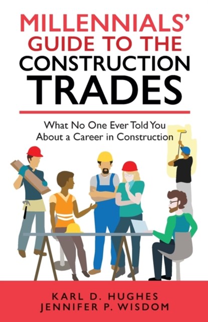 Millennials' Guide to the Construction Trades, Jennifer P Wisdom ; Karl D Hughes - Paperback - 9781733097765
