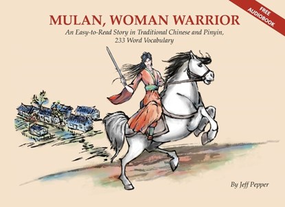 Mulan, Woman Warrior: An Easy-To-Read Story in Traditional Chinese and Pinyin, 240 Word Vocabulary Level, Jeff Pepper - Paperback - 9781733165099
