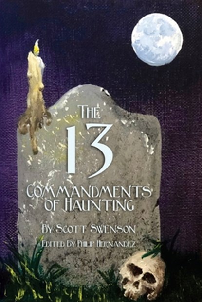 The 13 Commandments of Haunting: Foundational Concepts Every Haunter Needs to Make a Successful Haunted Attraction, Philip L. Hernandez - Paperback - 9781733273329