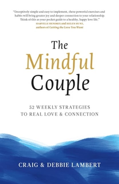 The Mindful Couple: 52 Weekly Strategies To Real Love and Connection, Craig Lambert ; Debbie Lambert - Ebook - 9781733313315