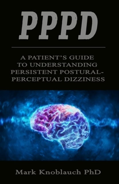 Pppd: A patient's guide to understanding persistent postural-perceptual dizziness, Mark Knoblauch - Paperback - 9781733321006