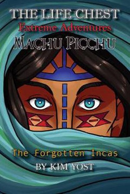 The Life Chest Extreme Adventures: Machu Picchu, Kim Yost ; Terie Spencer ; Donna Yost - Ebook - 9781733333894