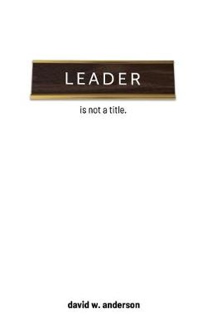 Leader Is Not A Title, David Anderson - Paperback - 9781733339902