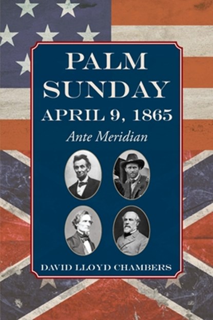 Palm Sunday: April 9, 1865 - Ante Meridian, David Lloyd Chambers - Paperback - 9781733341400