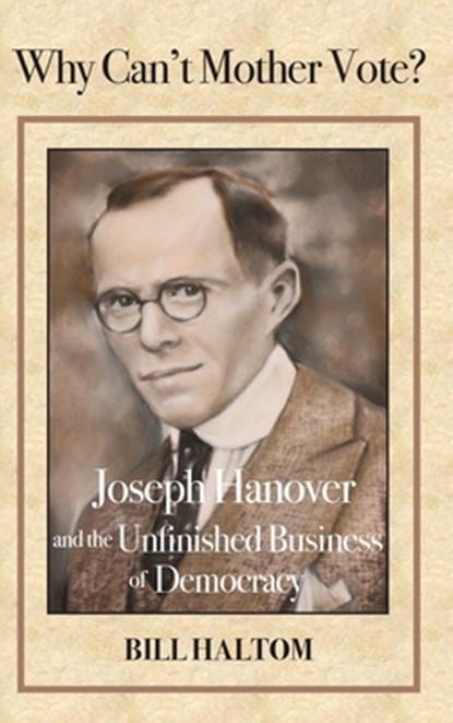 Why Can't Mother Vote?: Joseph Hanover and the Unfinished Business of Democracy, Bill Haltom - Gebonden - 9781733362634