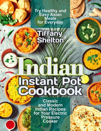 Indian Instant Pot Cookbook, Tiffany Shelton - Paperback - 9781733447645