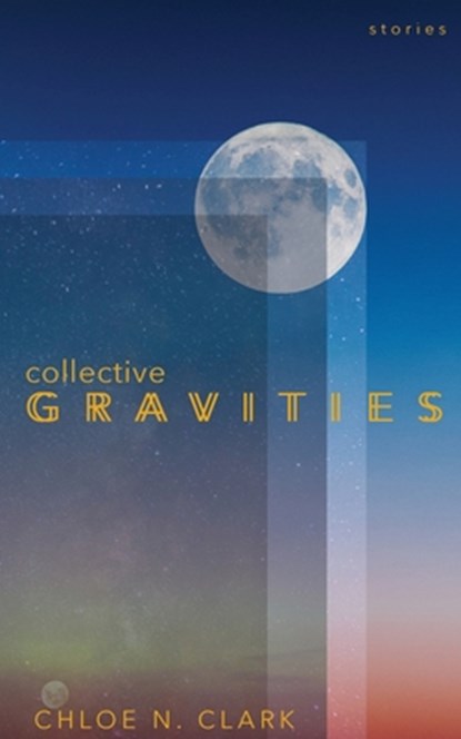 Collective Gravities, Chloe N Clark - Paperback - 9781733466387