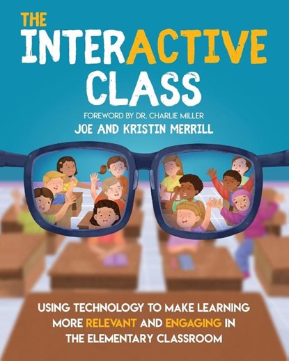 The InterACTIVE Class - Using Technology To Make Learning More Relevant and Engaging in The Elementary Classroom, Joe Merrill ; Kristin Merrill - Paperback - 9781733481458