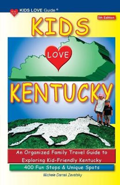 KIDS LOVE KENTUCKY, 5th Edition: An Organized Family Travel Guide to Kid-Friendly Kentucky. 400 Fun Stops & Unique Spots, Michele Darrall Zavatsky - Paperback - 9781733506960