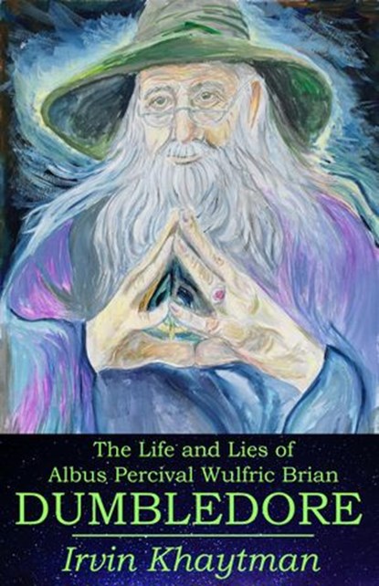 The Life and Lies of Albus Percival Wulfric Brian Dumbledore, Irvin Khaytman - Ebook - 9781733514118