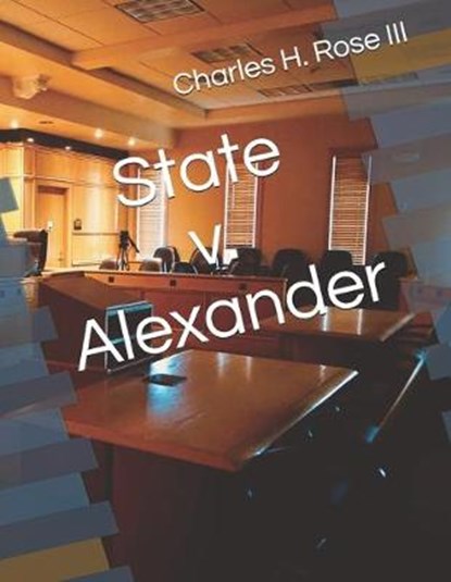 State v. Alexander, Charles H. Rose - Paperback - 9781733531801