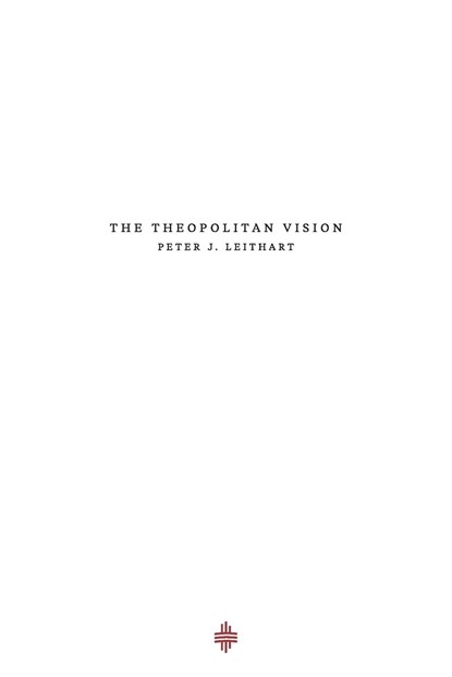 The Theopolitan Vision, Peter J Leithart - Paperback - 9781733535649
