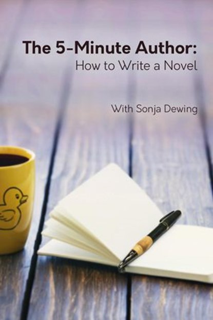 The 5 Minute Author: How to Write a Novel, Sonja Dewing - Ebook - 9781733596404