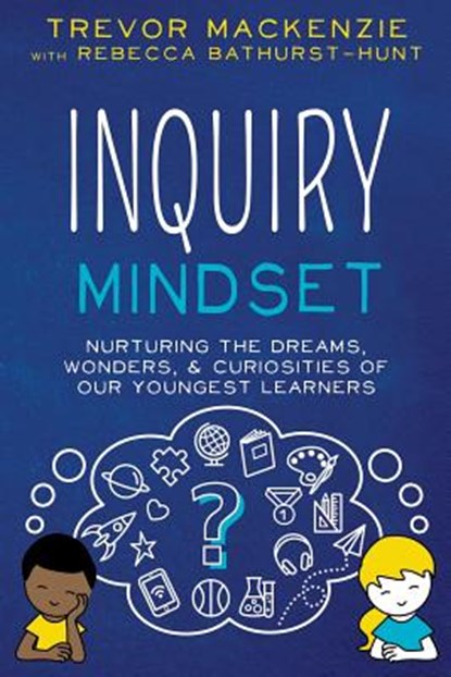 Inquiry Mindset, Trevor MacKenzie ; Rebecca Bathurst-Hunt - Paperback - 9781733646840