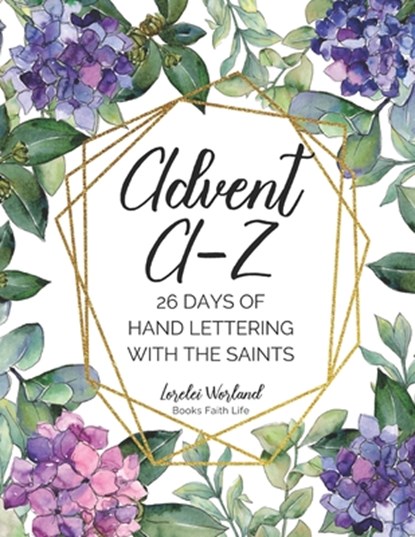 Advent A-Z: 26 Days of Hand Lettering with the Saints, Lorelei Worland - Paperback - 9781733772310