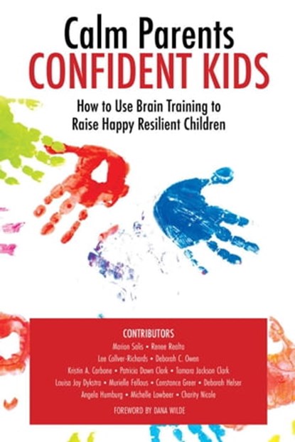 Calm Parents Confident Kids, Lee Collver-Richards ; Marion Solis ; Renee Realta ; Deborah C. Owen ; Kristin A. Carbone ; Patricia Dawn Clark ; Tamara Jackson Clark ; Louisa Joy Dykstra ; Murielle Fellous ; Constance Greer ; Deborah Helser ; Angela Humburg ; Michelle Lowbeer ; Charity - Ebook - 9781733822428
