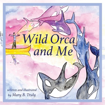 Wild Orca and Me, Mary B Truly - Paperback - 9781733894579