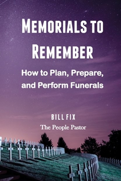 Memorials to Remember: How to Plan, Prepare, and Perform Funerals, Bill Fix - Paperback - 9781734004618