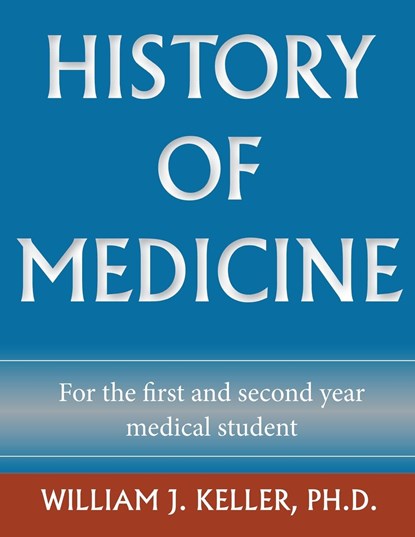 History of Medicine for the First and Second Year Medical Student, William J Keller - Paperback - 9781734030808
