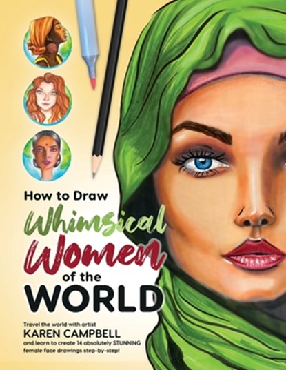 How to Draw Whimsical Women of the World: Travel the world with artist Karen Campbell and learn to create 14 absolutely STUNNING female face drawings, Karen Campbell - Paperback - 9781734053074