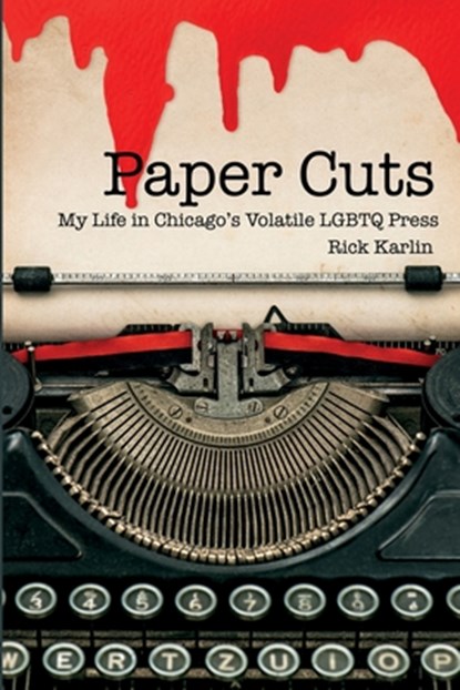 Paper Cuts: My Life in Chicago's Volatile LGBTQ Press, Rick Karlin - Paperback - 9781734146417