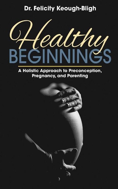 Healthy Beginnings, Felicity Keough-Bligh - Paperback - 9781734184044