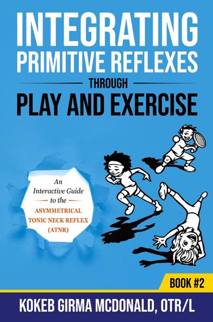 Integrating Primitive Reflexes Through Play and Exercise, Kokeb Girma McDonald - Paperback - 9781734214314