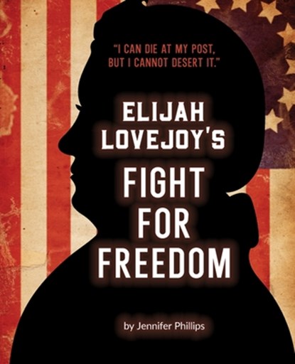 Elijah Lovejoy's Fight for Freedom, Jennifer Phillips - Paperback - 9781734233629