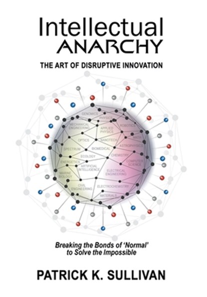 Intellectual Anarchy: The Art of Disruptive Innovation, Patrick K. Sullivan - Gebonden - 9781734331608