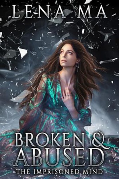 Broken and Abused: The Imprisoned Mind, Lena Ma - Ebook - 9781734390377