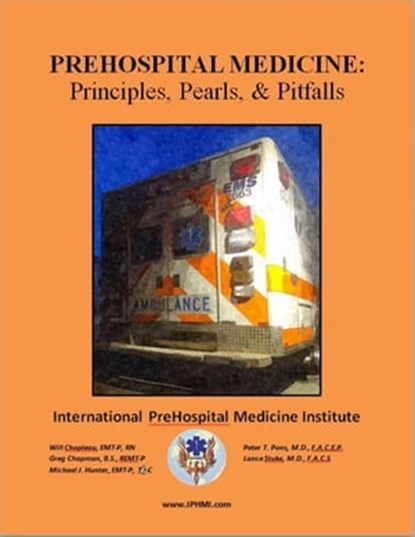 PreHospital Medicine: Principles, Pearls and Pitfalls, WILL CHAPLEAU ; GREG CHAPMAN ; Michael Hunter ; Peter Pons ; Lance Stuke - Ebook - 9781734404401