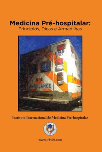 Medicina Pré-Hospitalar: Princípios, Dicas e Armadilhas, WILL CHAPLEAU ; GREG CHAPMAN ; Michael Hunter ; Lance Stuke ; Peter Pons - Ebook - 9781734404494