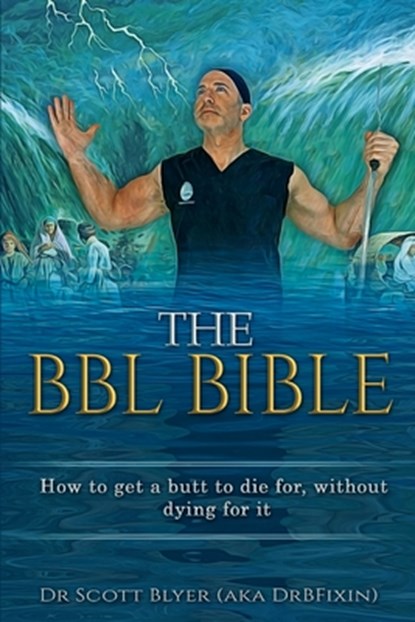 The BBL Bible: How to get a butt to die for without dying for it, Scott M. Blyer - Paperback - 9781734414905