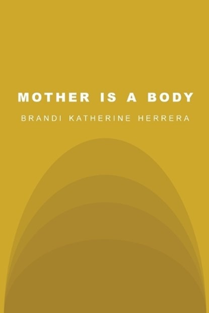 MOTHER IS a BODY, Brandi Katherine Herrera - Paperback - 9781734456677