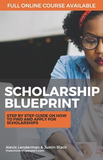 The Scholarship Blueprint: Step-By-Step Guide on How to Find and Apply for Scholarships, Justin Black - Paperback - 9781734573107