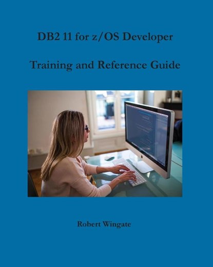 DB2 11 for z/OS Developer Training and Reference Guide, Robert Wingate - Paperback - 9781734584707