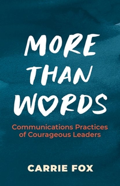 More Than Words: Communications Practices of Courageous Leaders, Carrie Fox - Paperback - 9781734618624
