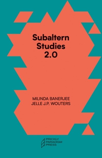 Subaltern Studies 2.0 – Being against the Capitalocene, Milinda Banerjee ; Jelle J.p. Wouters ; Gayatri Chakrav Spivak ; Marisol De La Cadena - Paperback - 9781734643534
